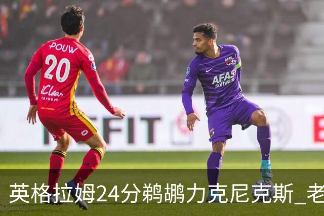 英格拉姆24分鹈鹕力克尼克斯 老鹰大胜爵士